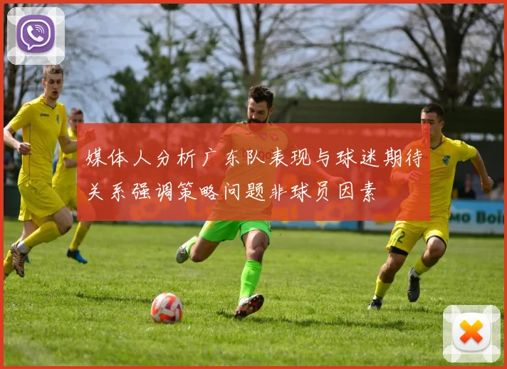 媒体人分析广东队表现与球迷期待关系强调策略问题非球员因素
